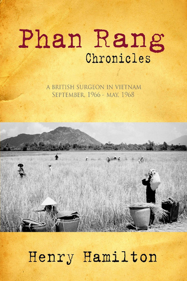 Phan Rang Chronicles: A British Surgeon in Vietnam, Sept., 1966 - May, 1968