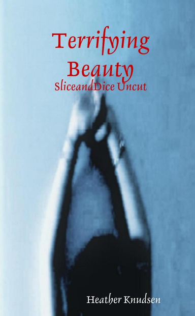 Terrifying Beauty: SliceandDice Uncut