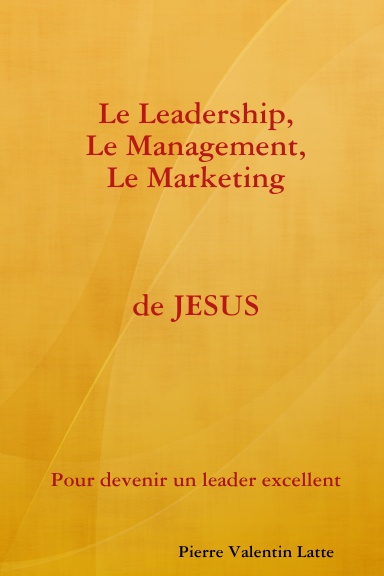 Le Leadership, Le Management, le Marketing de JESUS pour devenir un leader excellent