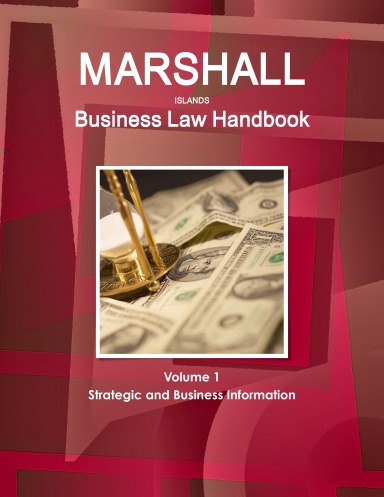 Marshall Islands Business Law Handbook Volume 1 Strategic and Business Information