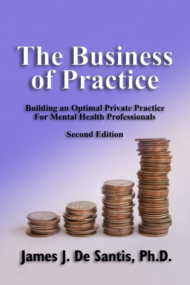 The Business of Practice: Building an Optimal Private Practice For Mental Health Professionals [Second Edition]