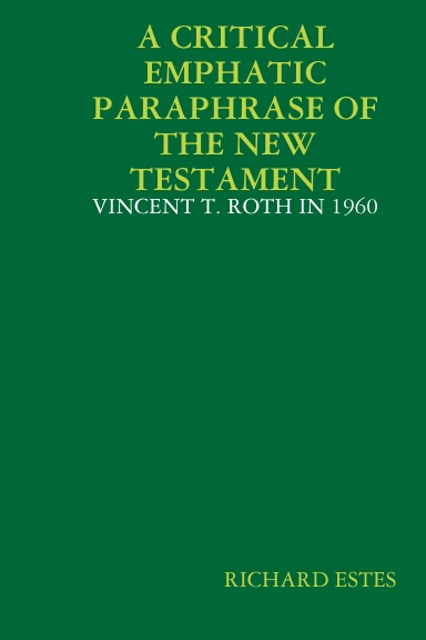 A CRITICAL EMPHATIC PARAPHRASE OF THE NEW TESTAMENT - VINCENT T. ROTH IN 1960