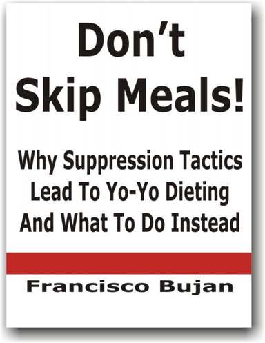 Don’t Skip Meals! - Why Suppression Tactics Lead To Yo-Yo Dieting And What To Do Instead