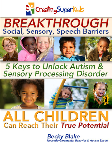 Breakthrough Social, Sensory, Speech Barriers: 5 Keys to Unlock Autism, SPD, ADHD All Children Can Reach Their True Potential