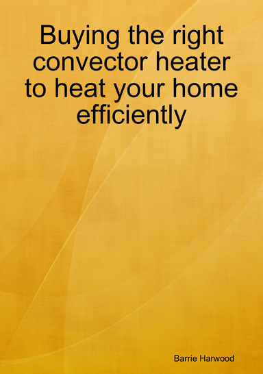 Buying the right convector heater to heat your home efficiently