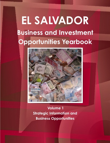 El Salvador Business and Investment Opportunities Yearbook Volume 1 Strategic Information and Business Opportunities