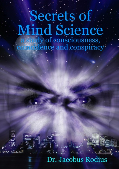 Secrets of Mind Science - a study of consciousness, coincidence and conspiracy
