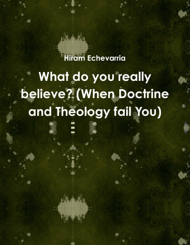 What do you really believe? (When Doctrine and Theology fail You)