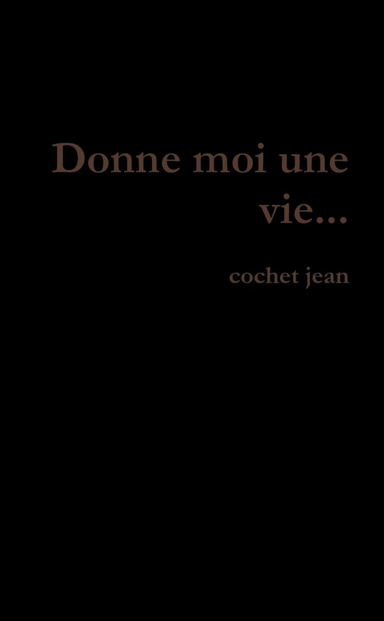 Donne moi une vie...