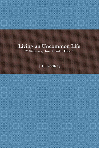 Living an Uncommon Life "5 Steps to go from Good to Great"