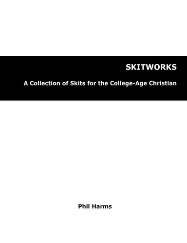 SkitWorks: A Collection of Skits for the College-Age Christian