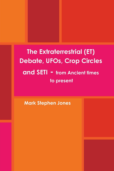 The Extraterrestrial (ET) Debate, UFOs, Crop Circles and SETI - from Ancient times to present