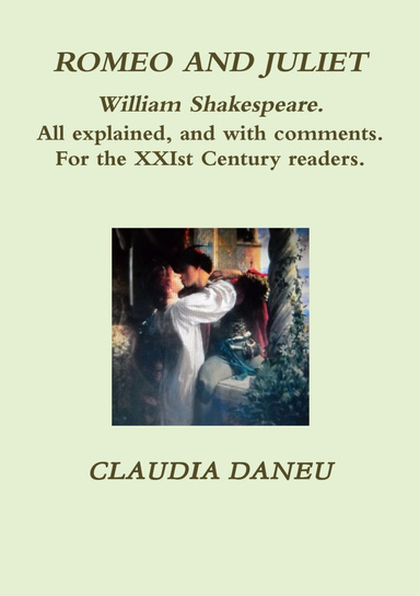 ROMEO AND JULIET- William Shakespeare. All explained, and with comments. For the XXIst Century readers.