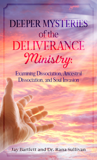 Deeper Mysteries of the Deliverance Ministry: Examining Dissociation, Ancestral Dissociation, and Human Interjects