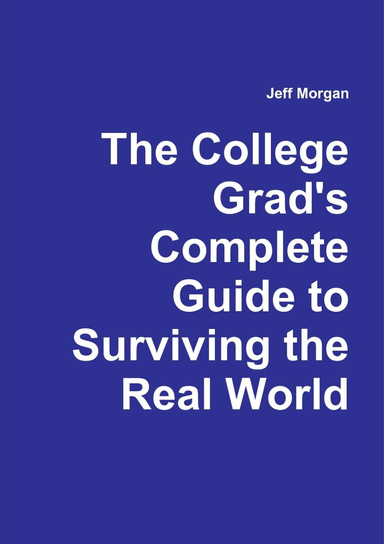 The College Grad's Complete Guide to Surviving the Real World