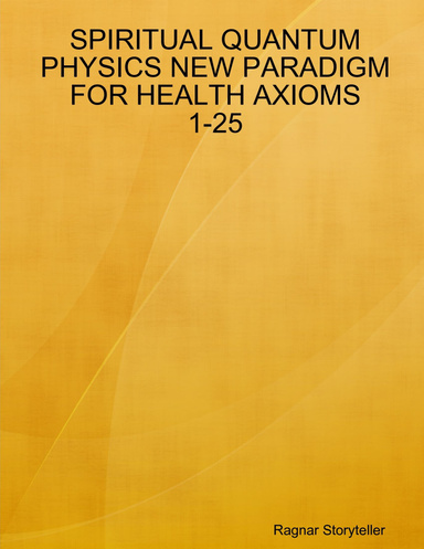 SPIRITUAL QUANTUM PHYSICS NEW PARADIGM FOR HEALTH AXIOMS 1-25
