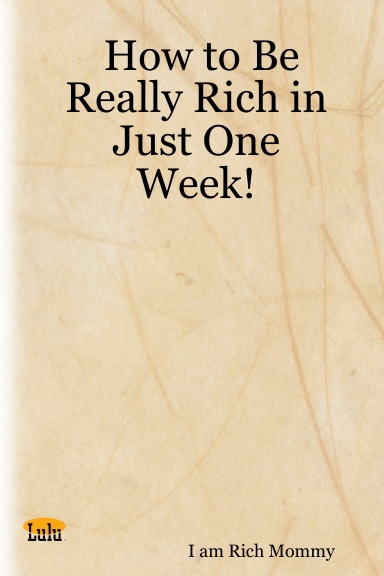 How to Be Really Rich in Just One Week!