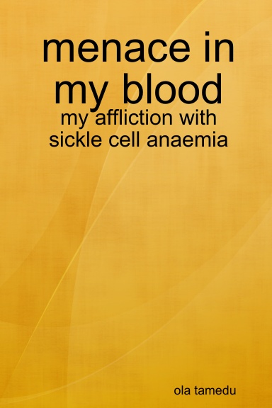 menace in my blood - my affliction with sickle cell anaemia