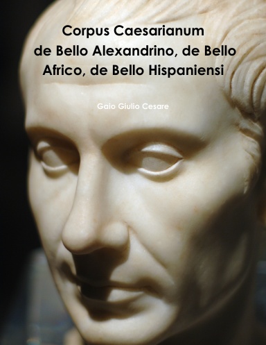 Corpus Caesarianum de Bello Alexandrino, de Bello Africo, de Bello Hispaniensi