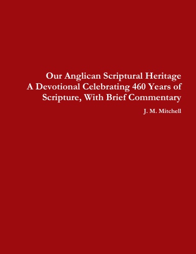 Our Anglican Scriptural Heritage A Devotional Celebrating 460 Years of Scripture, With Brief Commentary