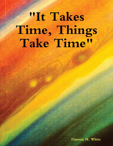"It Takes Time, Things Take Time"