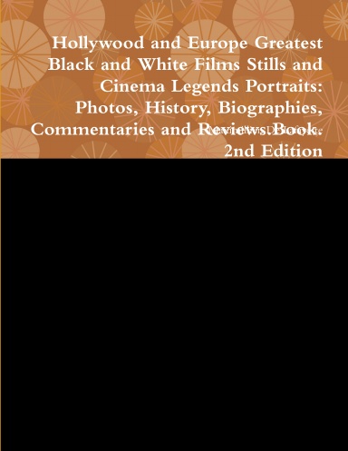 Hollywood and Europe Greatest Black and White Films Stills and Cinema Legends Portraits: Photos, History, Biographies, Commentaries and Reviews.Book. 2nd Edition