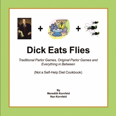 Dick Eats Flies: Traditional Parlor Games, Original Parlor Games, and Everything in Between   (Not a Self-Help Diet Cookbook)