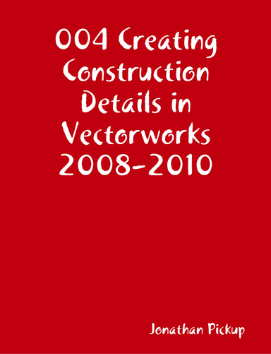 004 Creating Construction Details Using Vectorworks 2008-2010