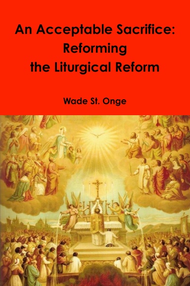 An Acceptable Sacrifice: Reforming the Liturgical Reform