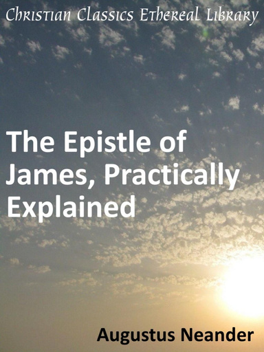 Scriptural Expositions of Dr. Augustus Neander: II. The Epistle of James, Practically Explained.