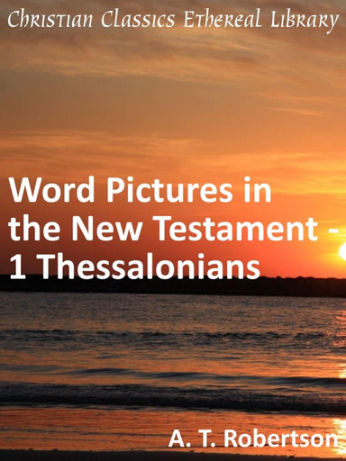 Word Pictures in the New Testament - 1 Thessalonians
