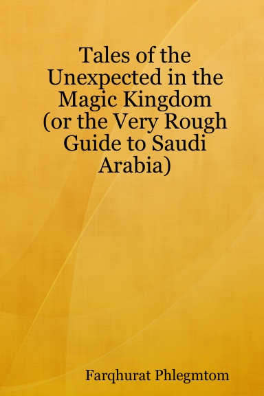 Tales of the Unexpected in the Magic Kingdom (or the very Rough Guide to Saudi Arabia)