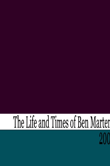 The Life and Times of Benjamin Martens - 2005