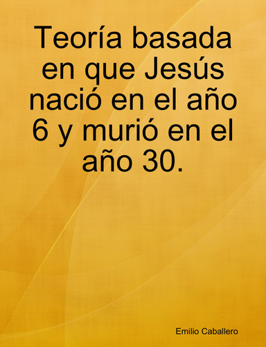 Teoría basada en que Jesús nació en el año 6 y murió en el año 30.