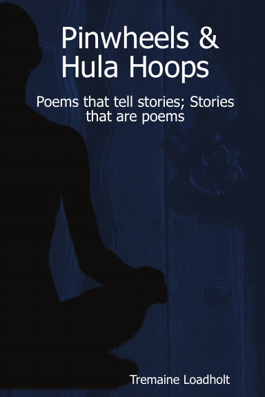 Pinwheels & Hula Hoops: Poems that tell stories; Stories that are poems