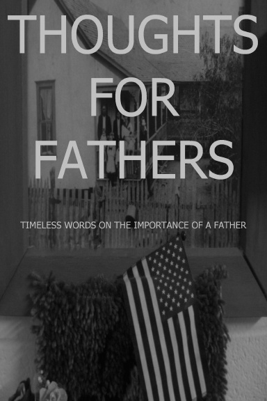 THOUGHTS FOR FATHERS - TIMELESS WORDS ON THE IMPORTANCE OF A FATHER