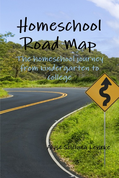 Homeschool Road Map: The homeschool journey from kindergarten to college