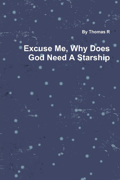 Excuse Me, Why Does God Need A Starship