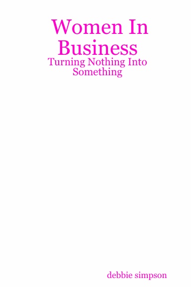 Women In Business - Turning Nothing Into Something