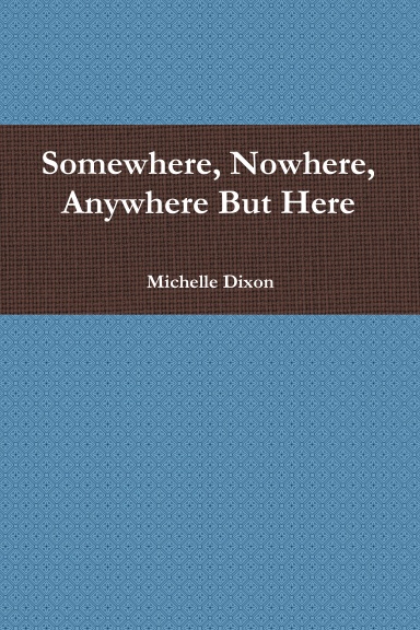 Somewhere, Nowhere, Anywhere But Here