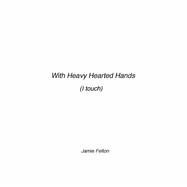 With Heavy Hands, I Touch