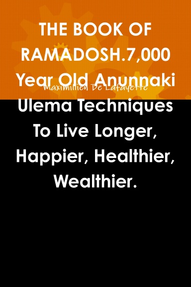 THE BOOK OF RAMADOSH.7,000 Year Old Anunnaki Ulema Techniques To Live Longer, Happier, Healthier, Wealthier.
