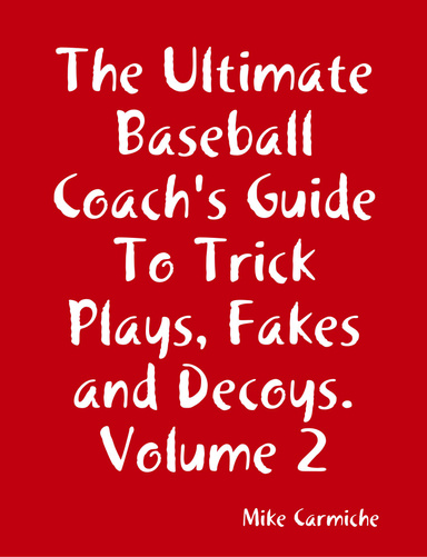 The Ultimate Baseball Coach's Guide To Trick Plays, Fakes and Decoys. Volume 2