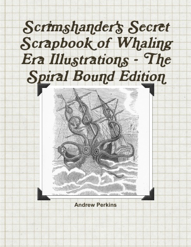 Scrimshander's Secret Scrapbook of Whaling Era Illustrations - The Spiral Bound Edition