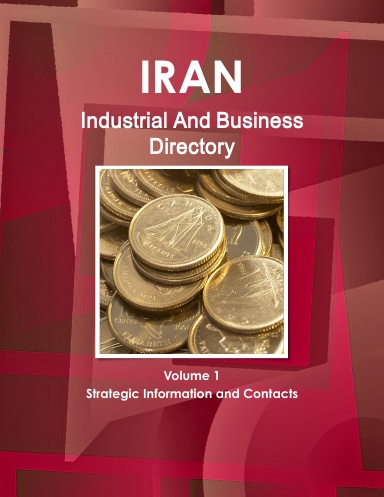 Iran Industrial And Business Directory Volume 1 Strategic Information and Contacts