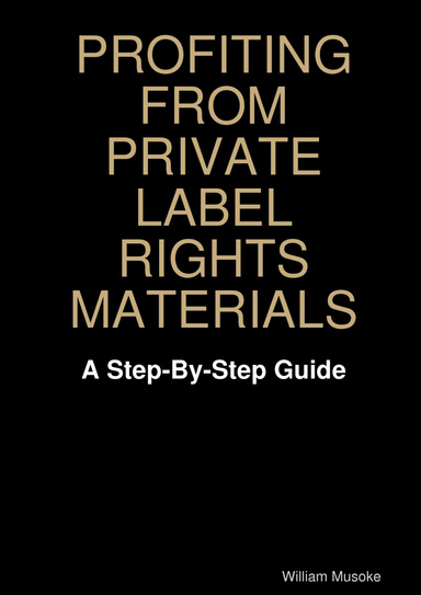 PROFITING FROM PRIVATE LABEL RIGHTS MATERIALS - A Step-By-Step Guide