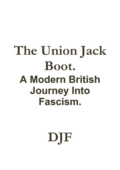 The Union Jack Boot. A Modern British Journey Into Fascism.