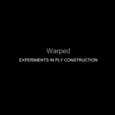 Warped; Experiments in Ply Construction