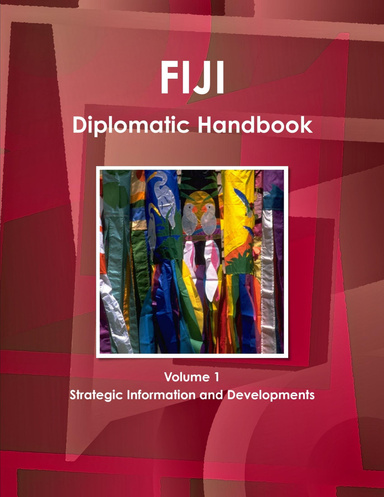 Fiji Diplomatic Handbook Volume 1 Strategic Information and Developments