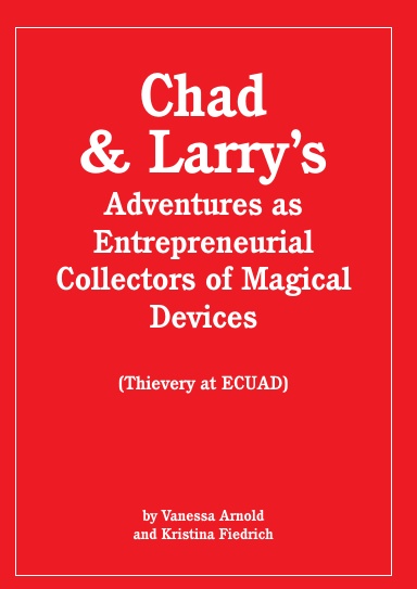 Chad & Larry's Adventures as Entrepreneurial Collectors of Magical Devices (Thievery at ECUAD)